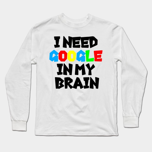 I need GOOGLE Long Sleeve T-Shirt by CreativeWorld96